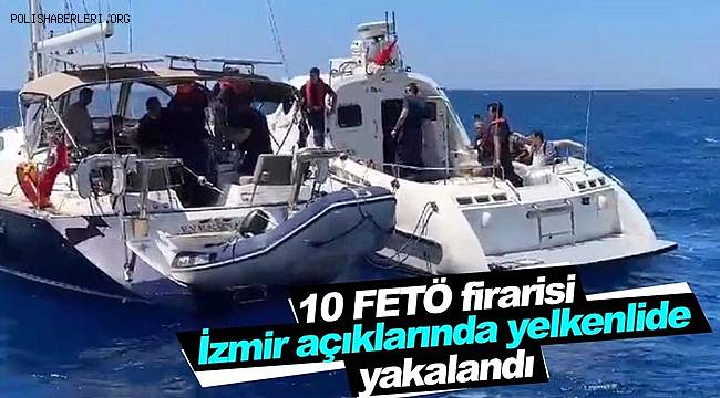 Yelkenli tekneyle yurt dışına kaçacaklardı! 10 FETÖ’cü İzmir açıklarında yakalandı! 