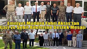 Emniyet müdürü Fahri Aktaş'tan gazi ve şehit ailelerine destek mesajı 
