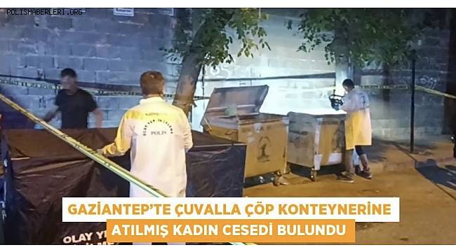 Gaziantep'te çöp konteynerinde parçalanmış kadın cesedi bulundu!