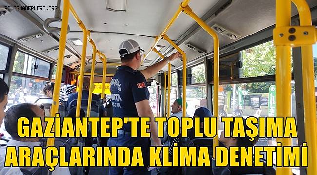Gaziantep'te toplu taşıma araçlarına klima denetimi