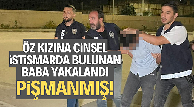 Manisa'da öz kızına cinsel istismarda bulunan baba yakalandı
