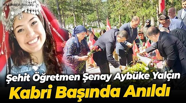 Şenay Aybüke Yalçın, 7. vefat yıl dönümünde kabri başında anıldı 