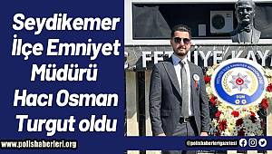 Seydikemer İlçe Emniyet Müdürü Hacı Osman Turgut oldu 