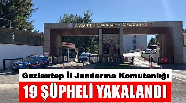 Gaziantep İl Jandarma Komutanlığı 19 şüpheliyi yakaladı