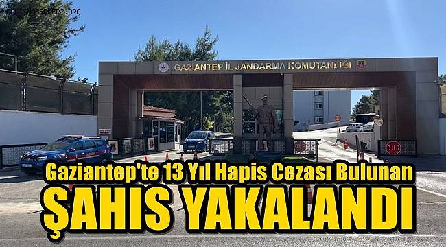 Gaziantep'te 13 Yıl Hapis Cezası Bulunan Şahıs Yakalandı 