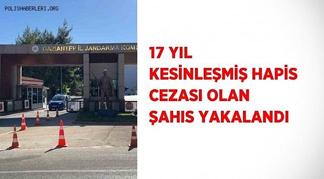 Gaziantep'te 17 yıl 6 ay hapis cezası bulunan şahıs yakalandı