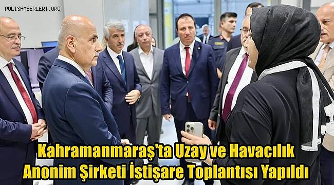 Kahramanmaraş'ta Uzay ve Havacılık Anonim Şirketi İstişare Toplantısı Yapıldı