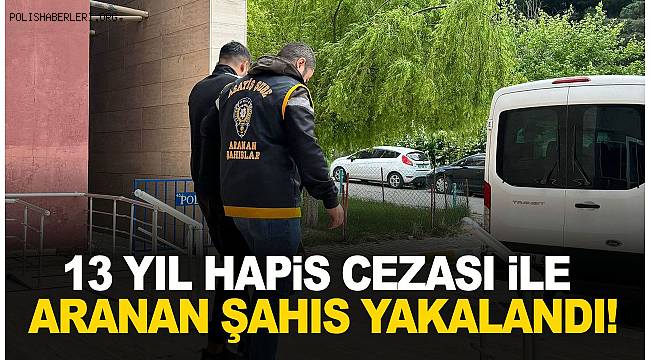 Manisa’da 13 yıl hapis cezası ile aranan şahıs yakalandı