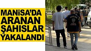 Manisa’da aranan şahıslar yakalandı! 