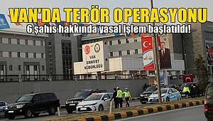 Van’da terör operasyonu! 6 şahıs hakkında yasal işlem başlatıldı! 