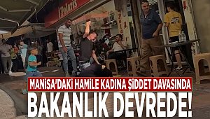Manisa'daki hamile kadına şiddet davasında Bakanlık devrede! 