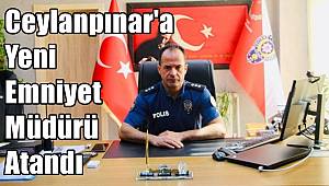 Ceylanpınar'a Yeni Emniyet Müdürü Atandı 