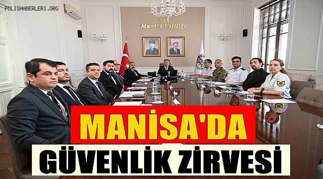 Manisa'da güvenlik zirvesi toplantısı