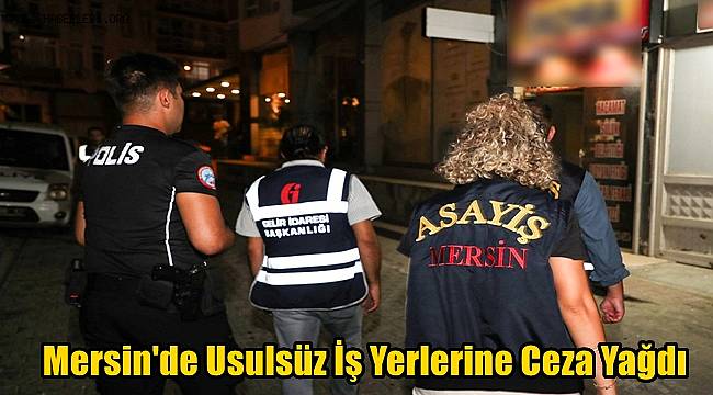 Mersin'de Usulsüz İş Yerlerine Ceza Yağdı