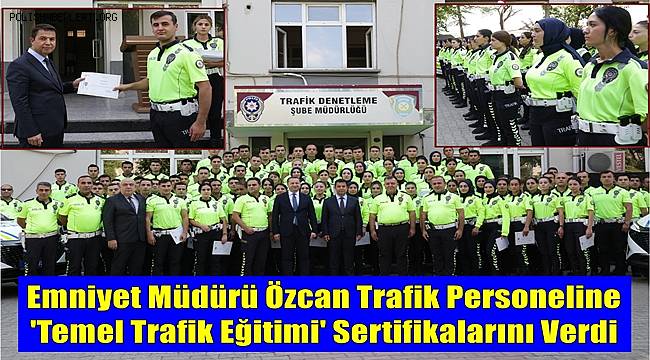 Emniyet Müdürü Özcan Trafik Personeline 'Temel Trafik Eğitimi' sertifikalarını verdi
