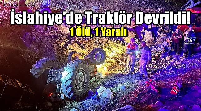 İslahiye'de Traktör Devrildi! 1 Ölü, 1 Yaralı