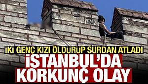 İstanbul'da vahşet! İki kadını öldürüp kendini surdan attı 