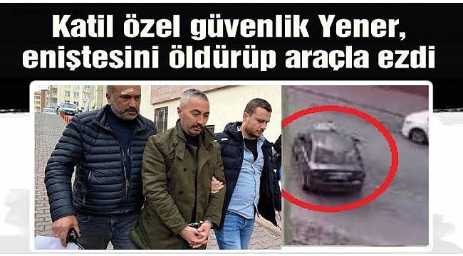 Kayseri'de kendisini döven eniştesini vurup araç ile ezen şahsa 19,5 yıl hapis 