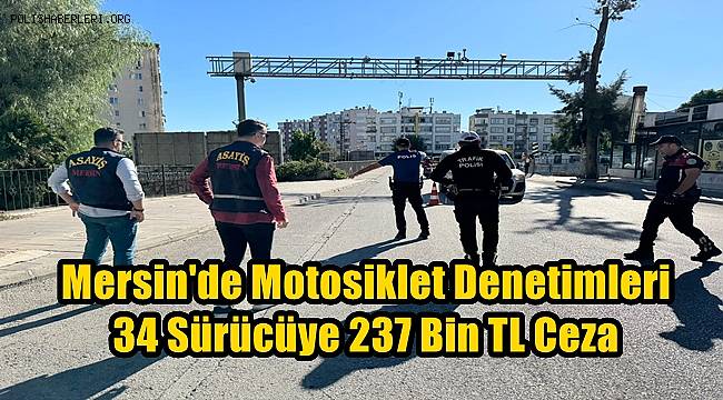 Mersin'de Motosiklet Denetimleri! 34 Sürücüye 237 Bin TL Ceza 