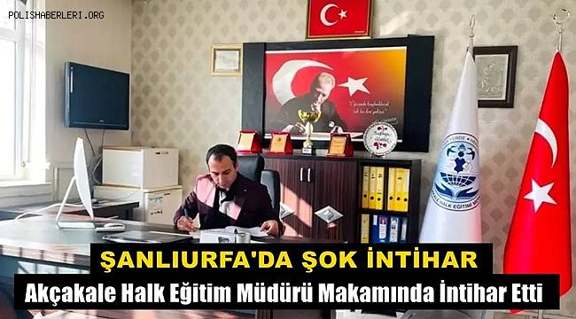 Şanlıurfa'da Şok İntihar! Halk Eğitim Müdürü Yaşamına Son Verdi