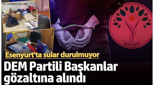 Esenyurt'ta terör soruşturması! DEM Parti'li iki başkan tutuklandı 