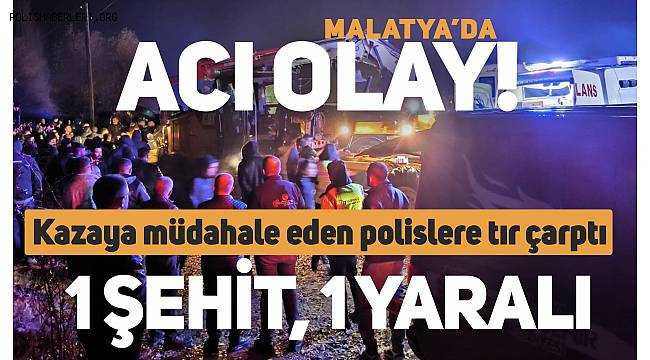 Malatya'da Feci Kaza!! Tır Çekicisinin Çarptığı Polislerden 1'i Şehit Oldu, 1'i Yaralandı 