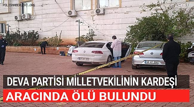 Milletvekilinin kardeşi aracında ölü bulundu 