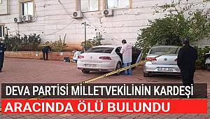 Milletvekilinin kardeşi aracında ölü bulundu 