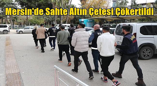 Mersin'de Sahte Altın Çetesi Çökertildi 