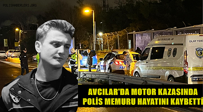Avcılar'da Facia Gibi Kaza! Polis Memuru Hayatını Kaybetti