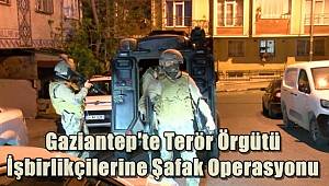 Gaziantep'te Terör Örgütü İşbirlikçilerine Şafak Operasyonu