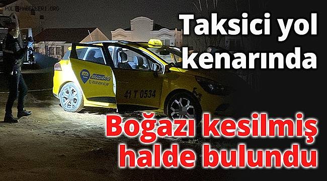 Kocaeli'de taksici boğazı kesilmiş halde bulundu 