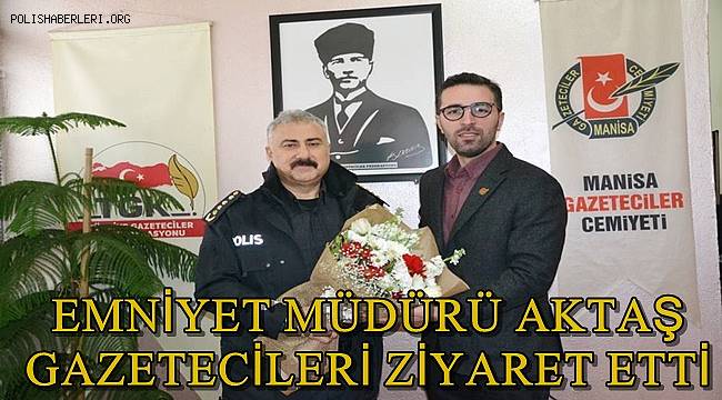 Manisa'da Gazeteciler İl Emniyet Müdürü Aktaş’ı ağırladı 
