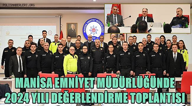 Manisa Emniyetinde 2024 yılı değerlendirme toplantısı gerçekleştirildi  