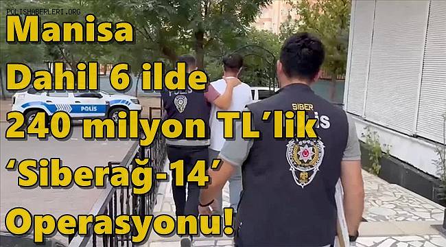 Manisa’nın da aralarında bulunduğu 6 ilde 240 milyon TL’lik ‘Siberağ-14’ operasyonu! 