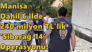 Manisa’nın da aralarında bulunduğu 6 ilde 240 milyon TL’lik ‘Siberağ-14’ operasyonu! 