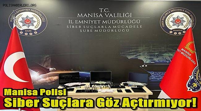 Manisa Polisi Siber Suçlara Göz Açtırmıyor!