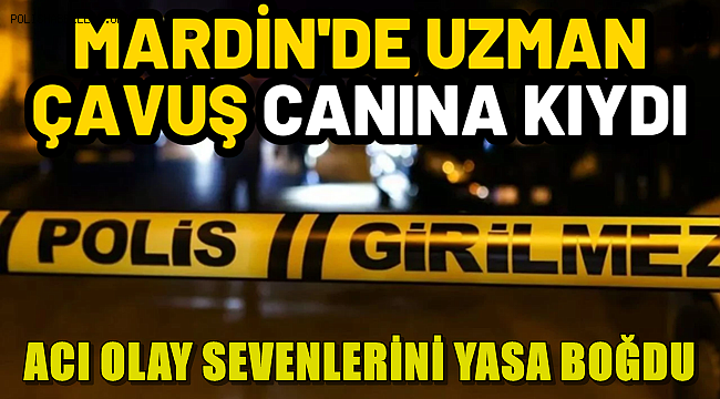 Mardin'de Uzman Çavuş Beylik Silahıyla İntihar Etti 