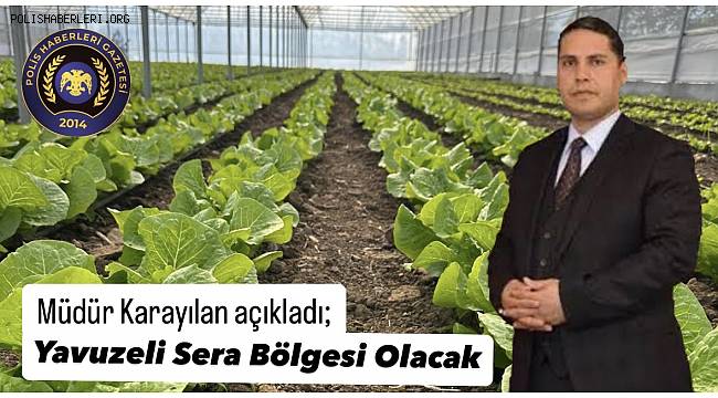 Müdür Karayılan Açıkladı; Yavuzeli Sera Bölgesi Olacak 