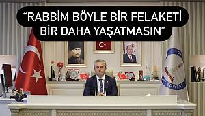BAŞKAN TAHMAZOĞLU: “RABBİM BÖYLE BİR FELAKETİ BİR DAHA YAŞATMASIN” 