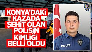 Konya’daki trafik kazasında şehit olan polisin kimliği belli oldu 