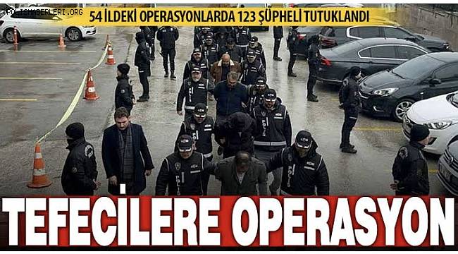 54 İlde Tefecilere ve Dolandırıcılara “HÜCRE-15” Operasyonu 