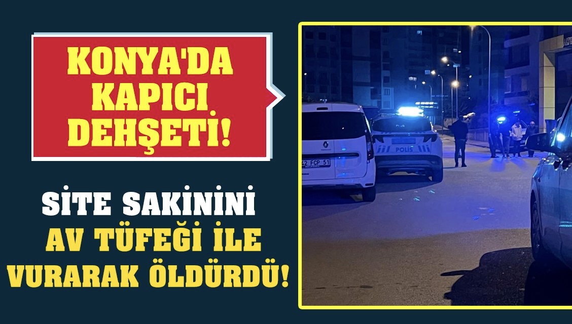 Konya’da kapıcı dehşeti! Site sakinini otoparkta av tüfeği ile vurarak öldürdü 