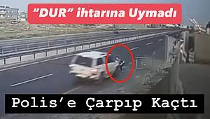 Mardin’de ‘dur’ ihtarına uymayan sürücünün polise çarpıp kaçtığı anlar kamerada 