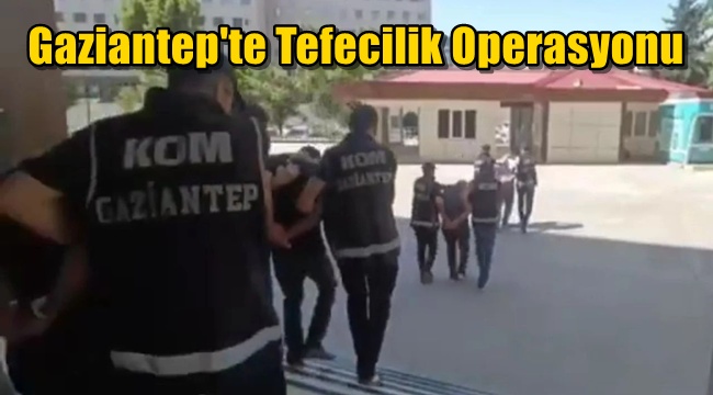 Gaziantep'te Tefecilik Operasyonu