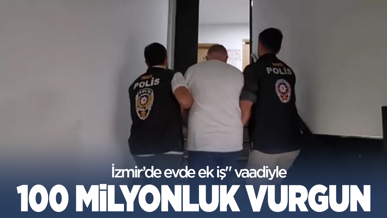 İzmir’de evde ek iş” vaadiyle 100 milyon liralık vurgun yaptılar!