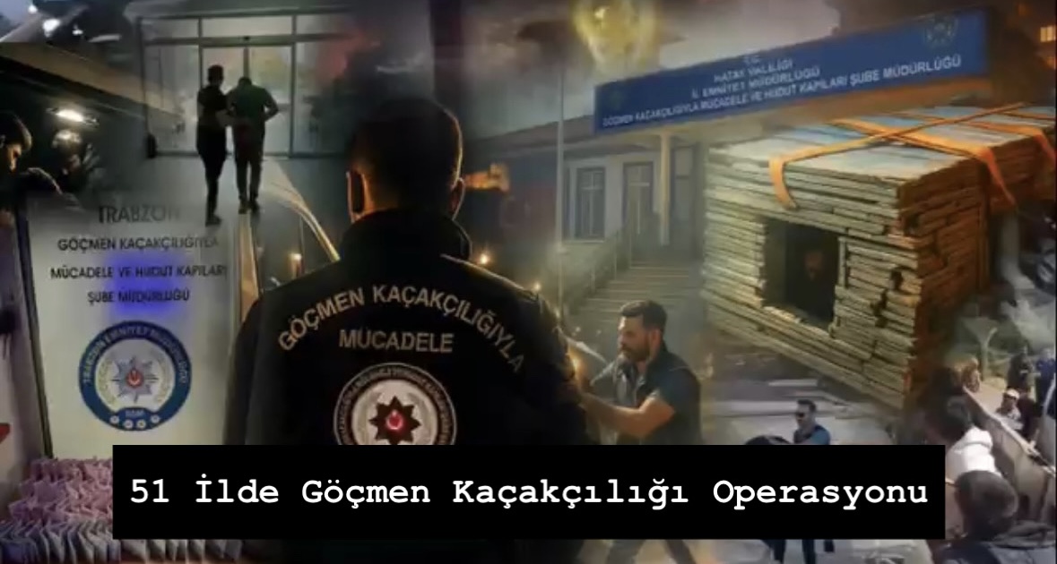 51 İlde Göçmen Kaçakçılığı Operasyonu! İnsan Tacirleri Kıskıvrak Yakalandı