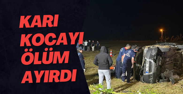 Bayram arifesinde acı kaza! Karı-kocayı ölüm ayırdı 