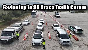 Gaziantep'te 99 Araca Trafik Cezası 