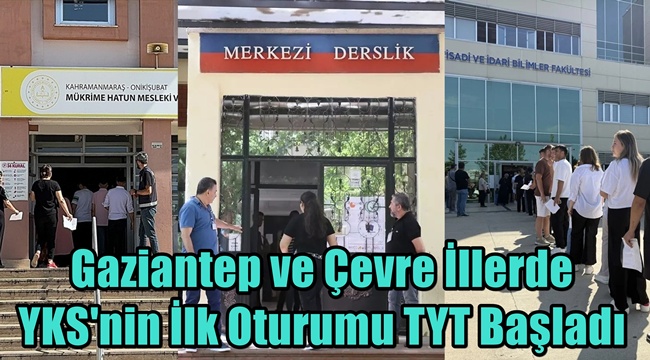 Gaziantep ve çevre illerde YKS'nin ilk oturumu TYT başladı 